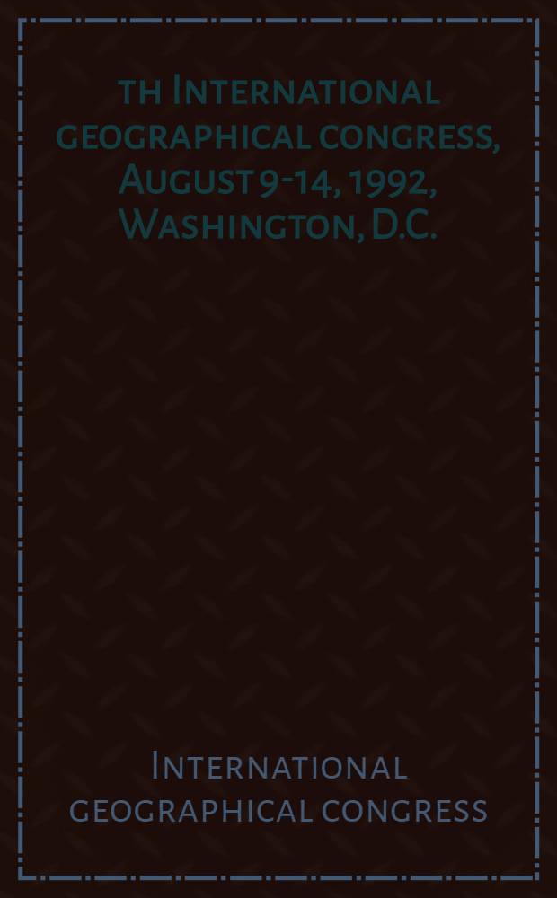 27th International geographical congress, August 9-14, 1992, Washington, D.C. : Techn. progr. abstr. : Observing a. representing the Earth. Environmental change. Dynamics of the world economy. Human needs, wants, a. rights. Polit. order a. change. Geography: Defining territories a. crossing boundaries. New world discoveries = 27-ой Международный географический конгресс, 9-14 августа, Вашингтон. Тезисы технической программы.