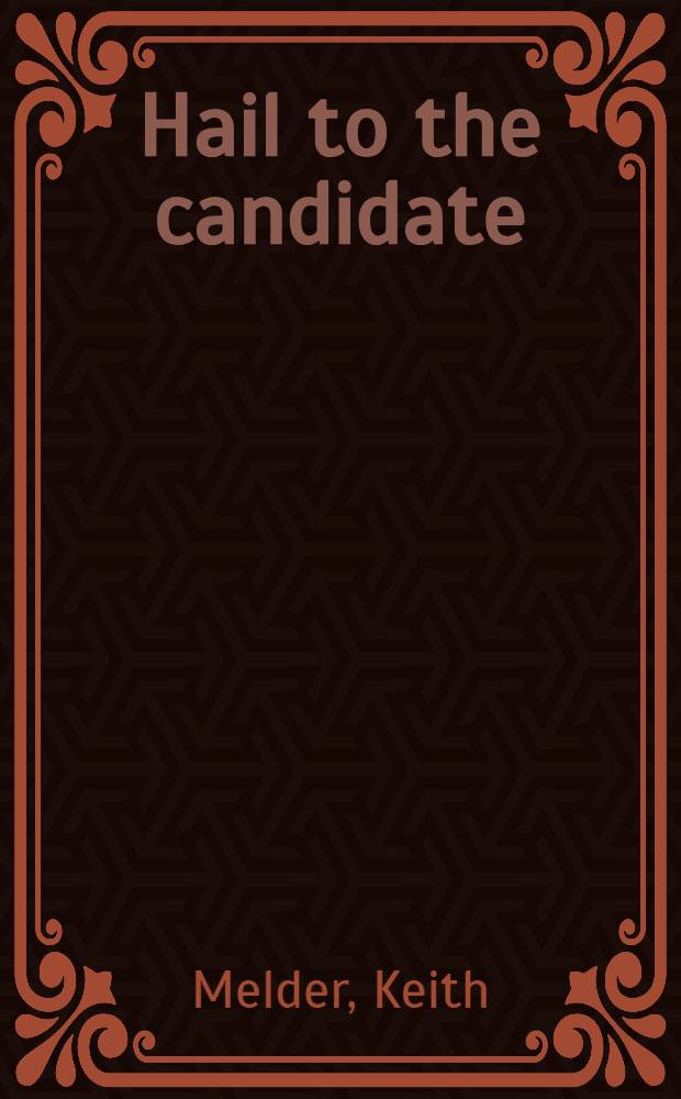 Hail to the candidate : Presidential campaigns from banners to broadcasts = Привет кандидатам. Президентские кампании от крупных заголовков до трансляций.