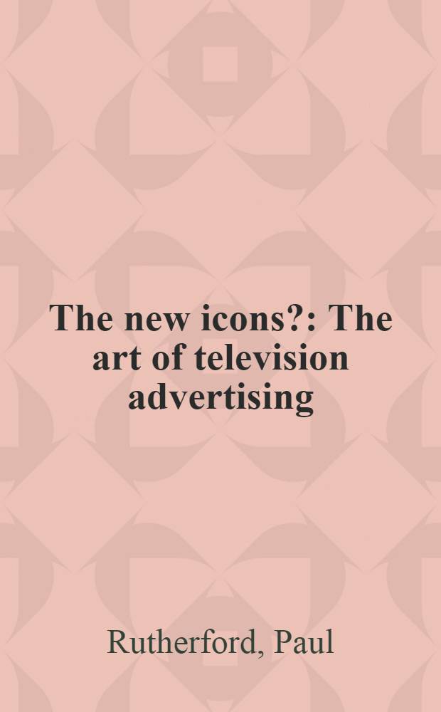 The new icons? : The art of television advertising = Искусство телевизионной рекламы.