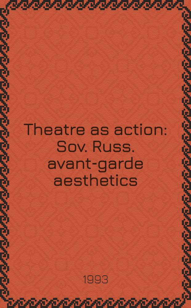 Theatre as action : Sov. Russ. avant-garde aesthetics = Театр как действие.