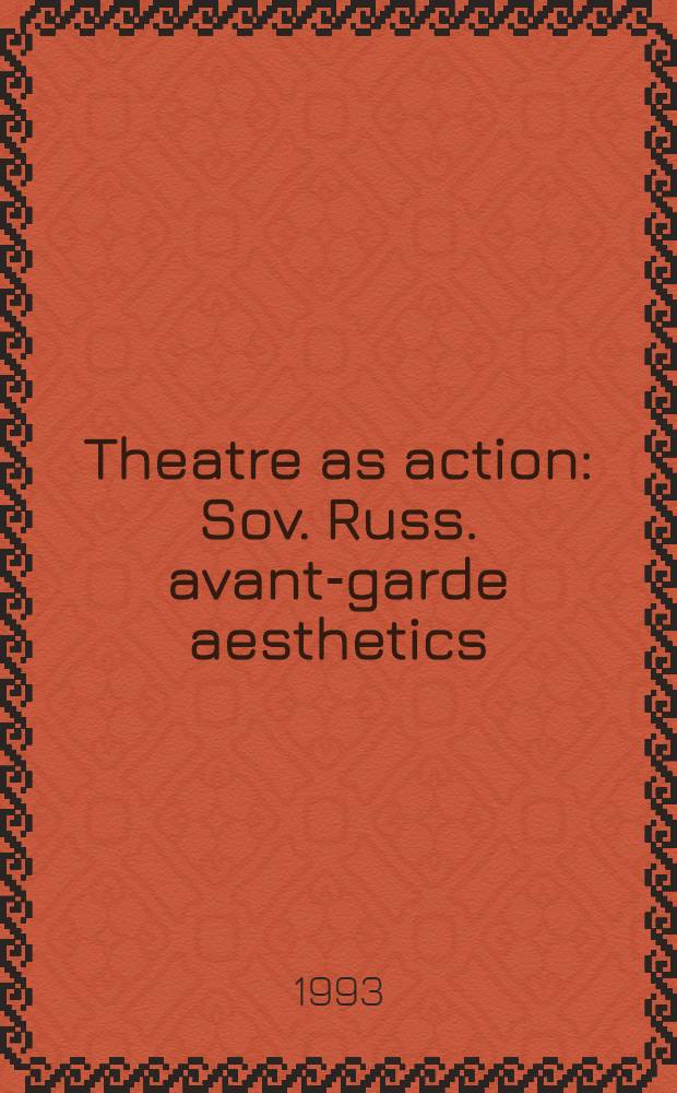 Theatre as action : Sov. Russ. avant-garde aesthetics = Театр как действие.