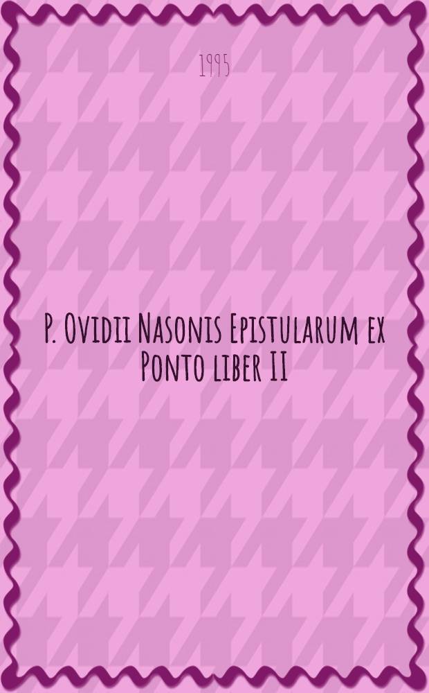 P. Ovidii Nasonis Epistularum ex Ponto liber II = Овидий Назон.