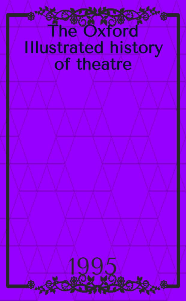 The Oxford Illustrated history of theatre = Оксфордская иллюстрированная история театра.