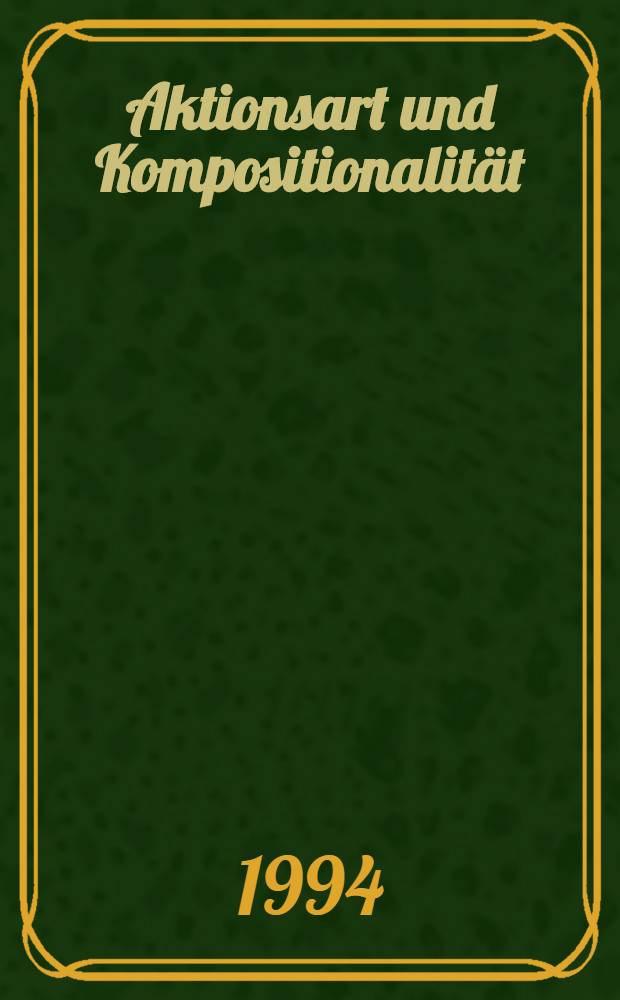 Aktionsart und Kompositionalität : Zur kompositionellen Ableitung der Aktionsart komplexer Kategorien