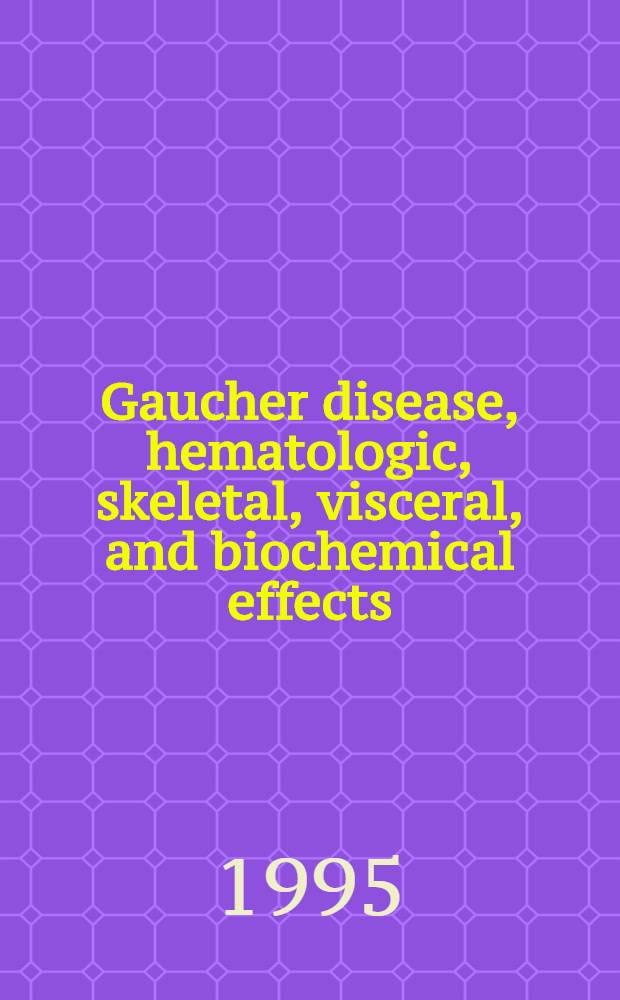 Gaucher disease, hematologic, skeletal, visceral, and biochemical effects : Current understanding, recent advances, a. future directions