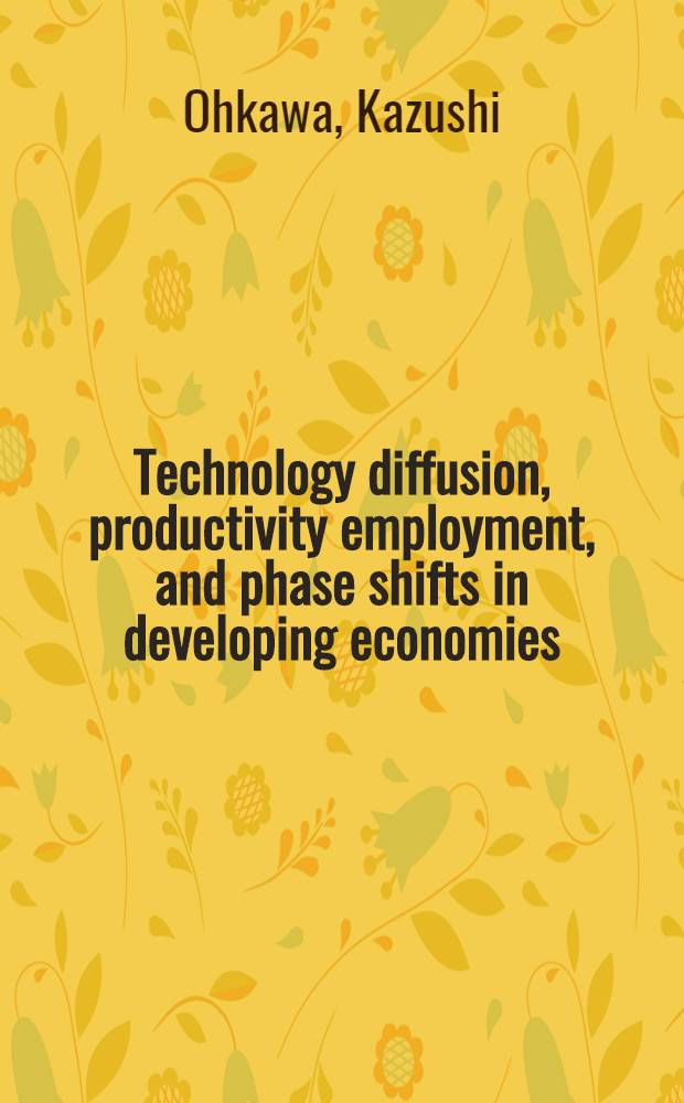 Technology diffusion, productivity employment, and phase shifts in developing economies = Распространение технологии, продуктивная работа и периодические изменения в развивающейся экономике.