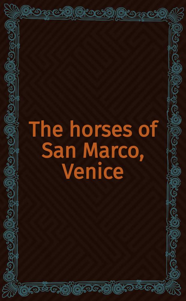 The horses of San Marco, Venice : In occasion of the Exhib. at Burlington House = Кони св. Марка. Венеция.