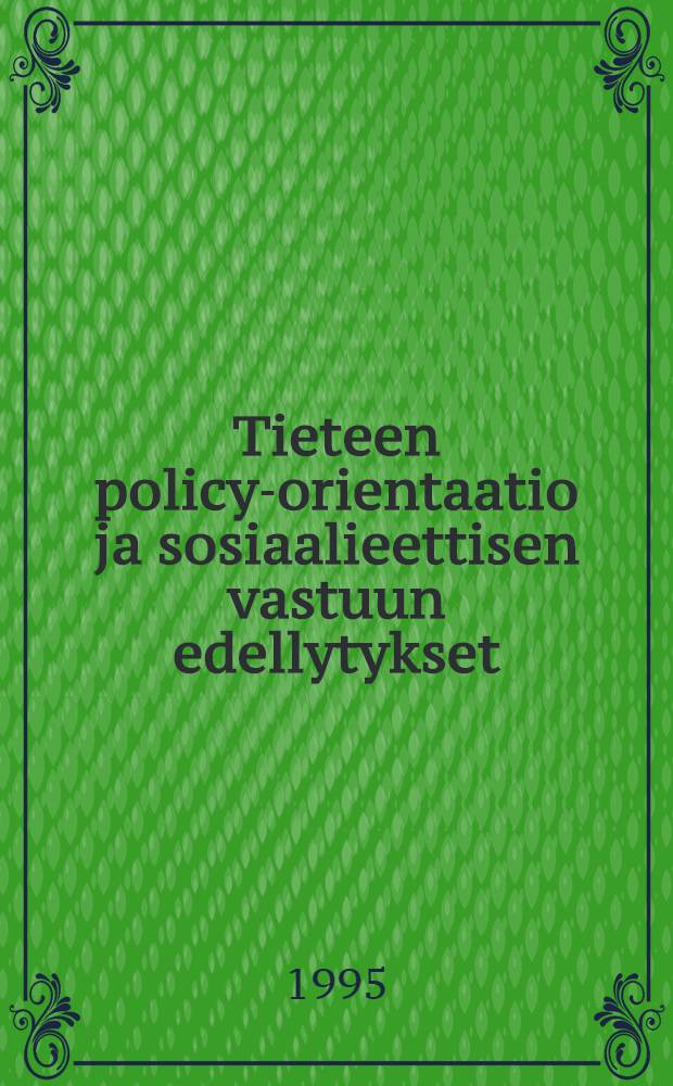 Tieteen policy-orientaatio ja sosiaalieettisen vastuun edellytykset : Diss.