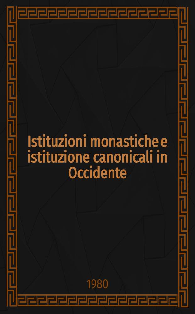 Istituzioni monastiche e istituzione canonicali in Occidente (1123-1215) : Atti della settima Settimana intern. di studio Mendola, 28 ag
