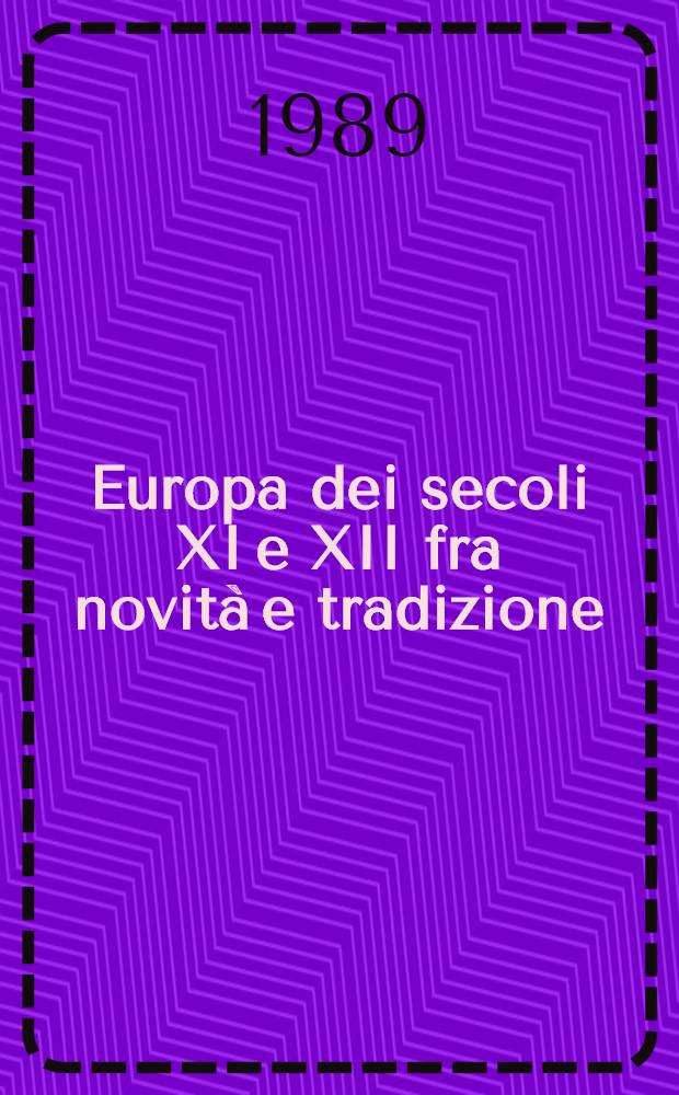 ?Europa dei secoli XI e XII fra novità e tradizione : Sviluppi di una cultura : Atti della decima Settimana intern. di studio Mendola, 25-29 ag. 1986
