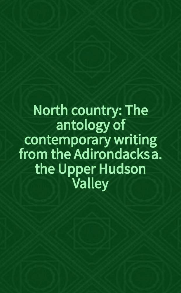 North country : The antology of contemporary writing from the Adirondacks a. the Upper Hudson Valley