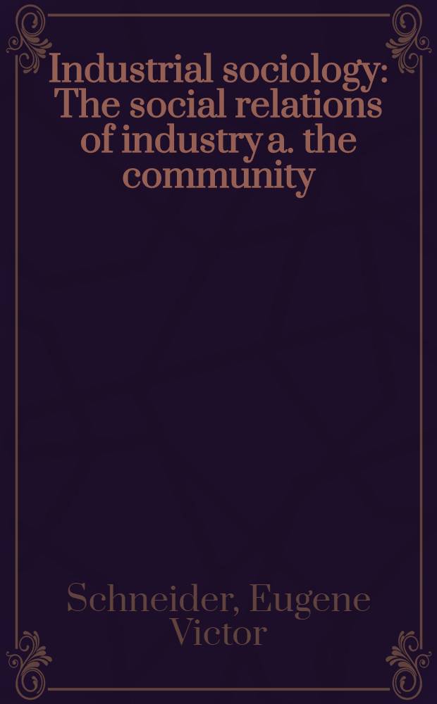 Industrial sociology : The social relations of industry a. the community = Индустриальная социология. Общественные отношения в промышленности и сообществе.