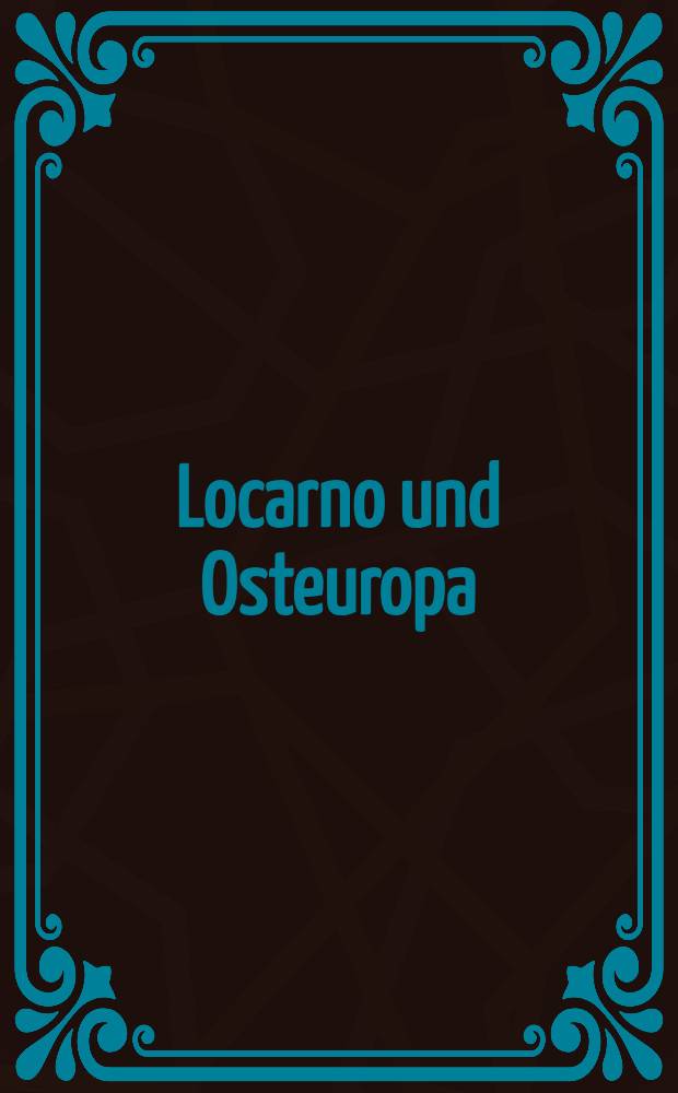 Locarno und Osteuropa : Fragen eines europ. Sicherheitssystems in den 20 er J. : Ref. der Konf. in Rostock, 24.-25 Okt. 1991 = Локарно и Восточная Европа.