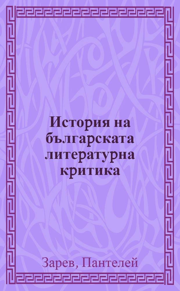 Истоpия на бългаpската литеpатуpна кpитика = История болгарской литературной критики.