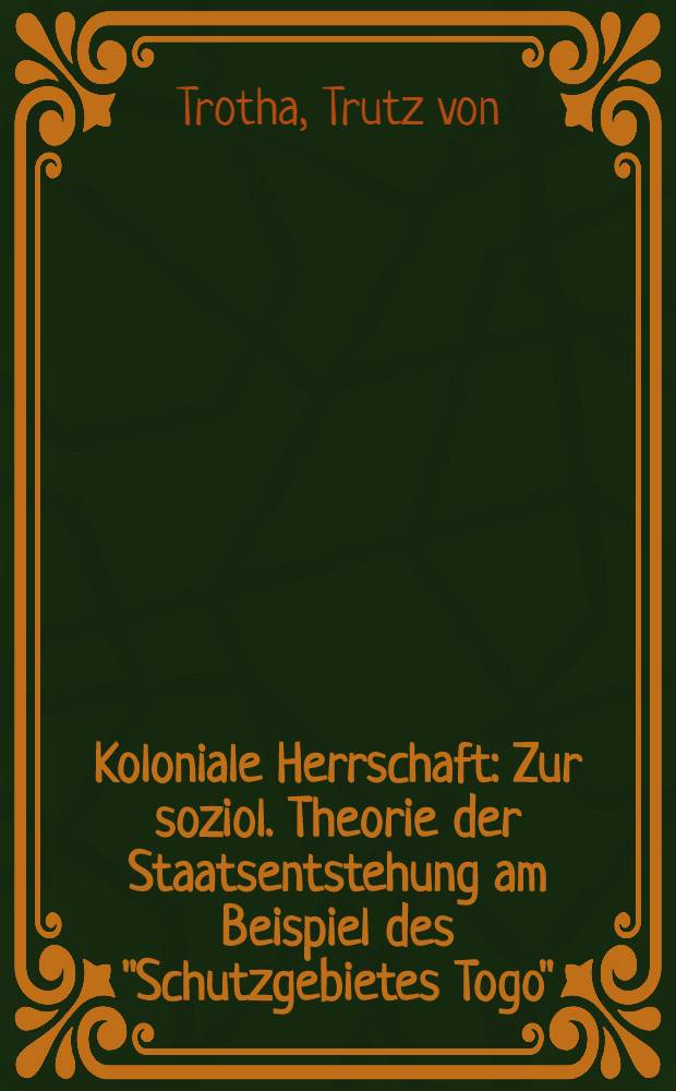Koloniale Herrschaft : Zur soziol. Theorie der Staatsentstehung am Beispiel des "Schutzgebietes Togo" = Колониальная власть.