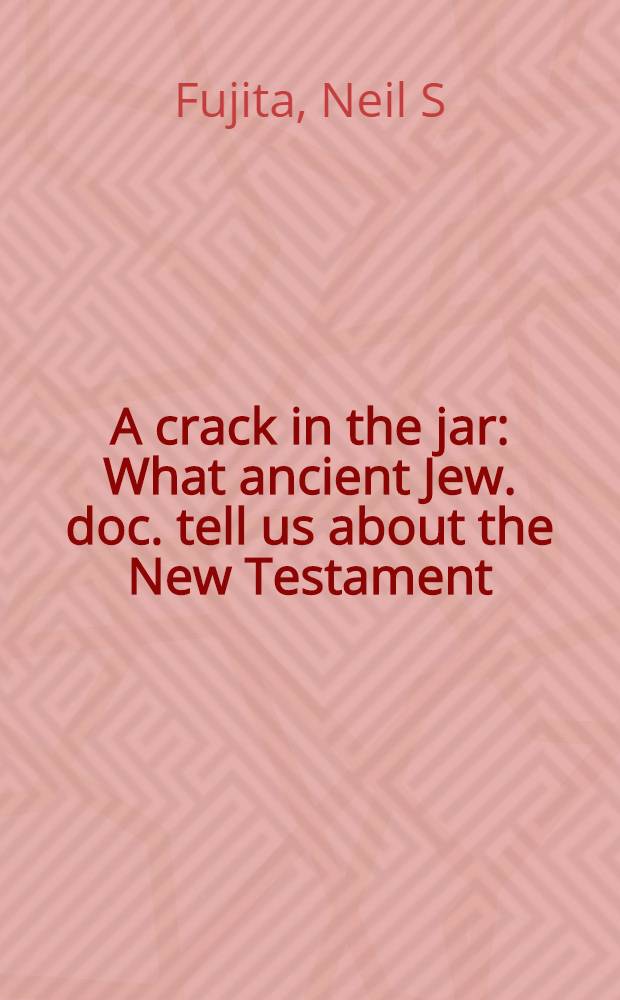 A crack in the jar : What ancient Jew. doc. tell us about the New Testament