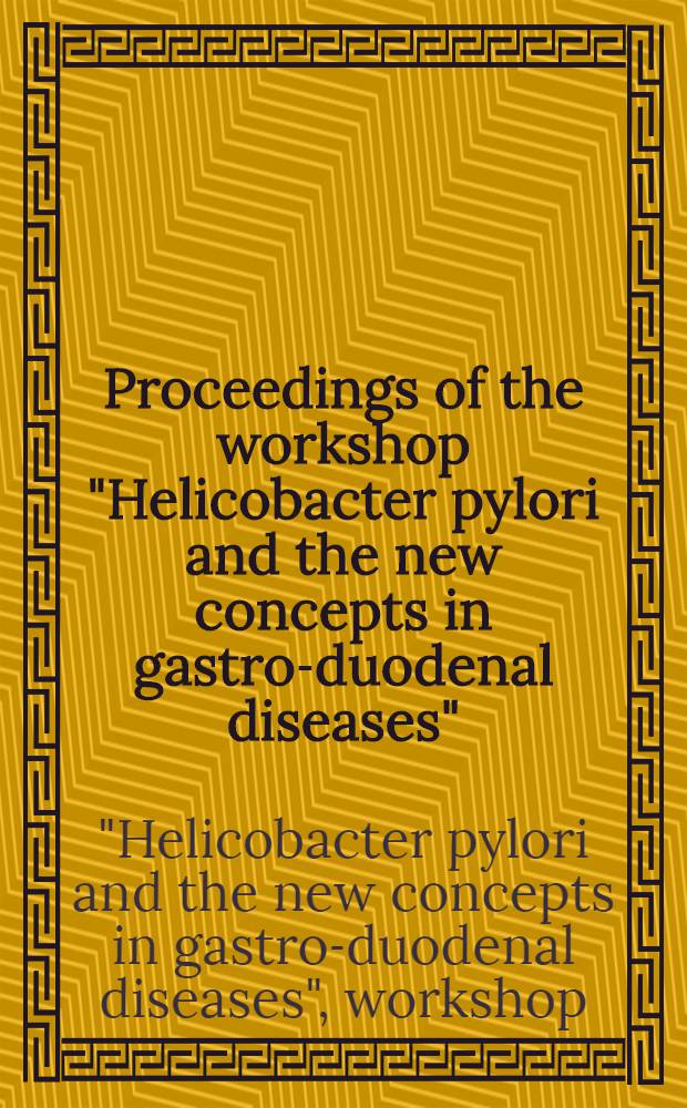 Proceedings of the workshop "Helicobacter pylori and the new concepts in gastro-duodenal diseases" : Held at Charles univ., Prague, on Oct. 30-31, 1992