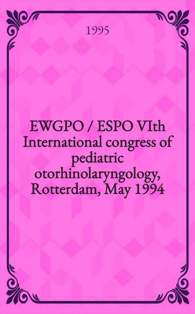 EWGPO / ESPO VIth International congress of pediatric otorhinolaryngology, Rotterdam, May 1994