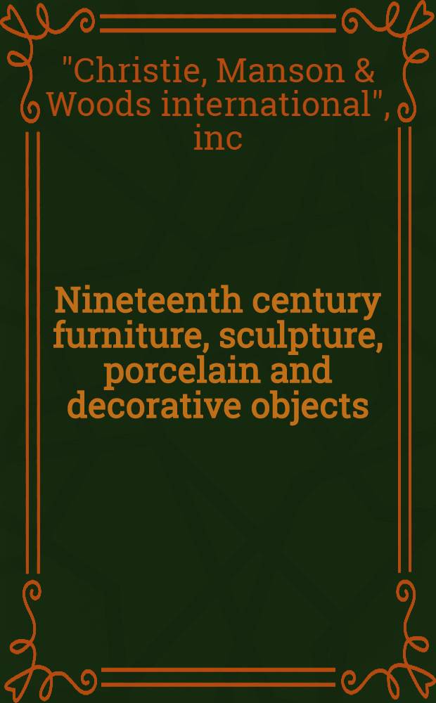 Nineteenth century furniture, sculpture, porcelain and decorative objects : The properties of Jean-Paul Beaujard et al. : A cat. of a publ. auction, New York, Oct. 26, 1993 = Кристи. Мебель, скульптура, фарфор и декоративные произведения искусства 19 в.