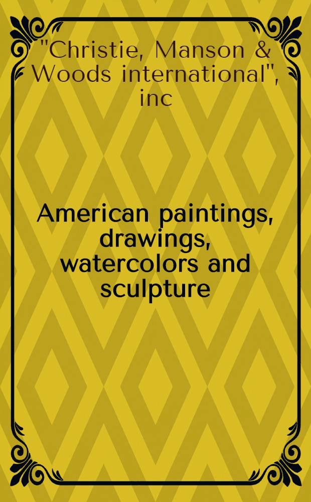 American paintings, drawings, watercolors and sculpture : The properties of the estate of Sam B. Cantey III et al. : A cat. of a publ. auction, New York, May 4, 1993 = Кристи. Американские картины, рисунки, акварели и скульптура.
