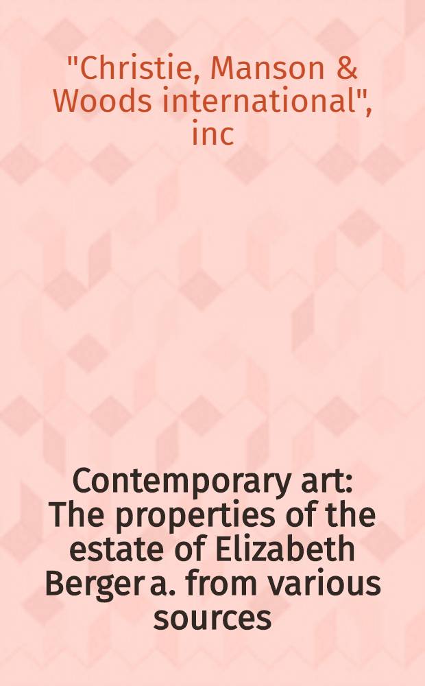 Contemporary art : The properties of the estate of Elizabeth Berger a. from various sources : A cat. of publ. auction, New York, Febr. 23, 1994 = Кристи. Современное искусство.