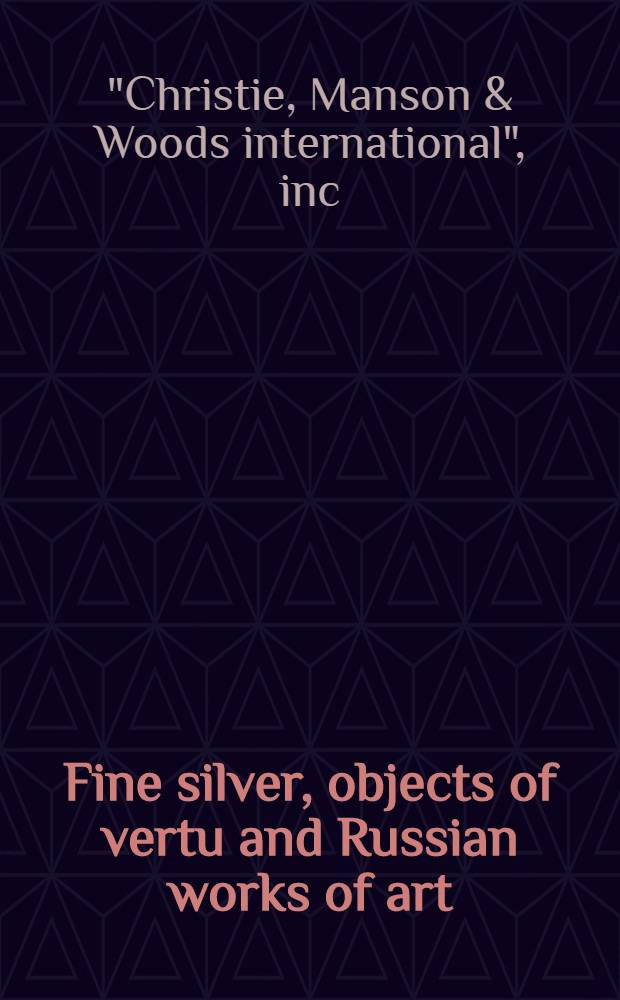 Fine silver, objects of vertu and Russian works of art : The properties of the estate of Josephine Hartford Bryce a. from various sources : A cat. of publ. auction, New York, Oct. 21, 1993 = Кристи. Изысканное серебро, позолоченное серебро и русские произведения искусства.