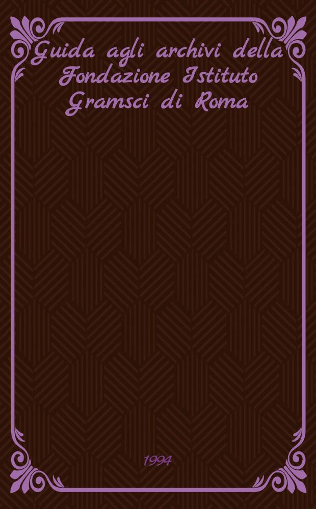 Guida agli archivi della Fondazione Istituto Gramsci di Roma