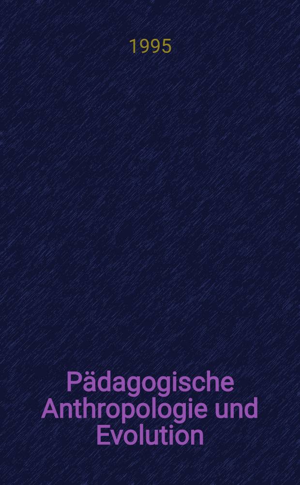 Pädagogische Anthropologie und Evolution : Beitr. der Humanwiss. zur Analyse päd. Probleme