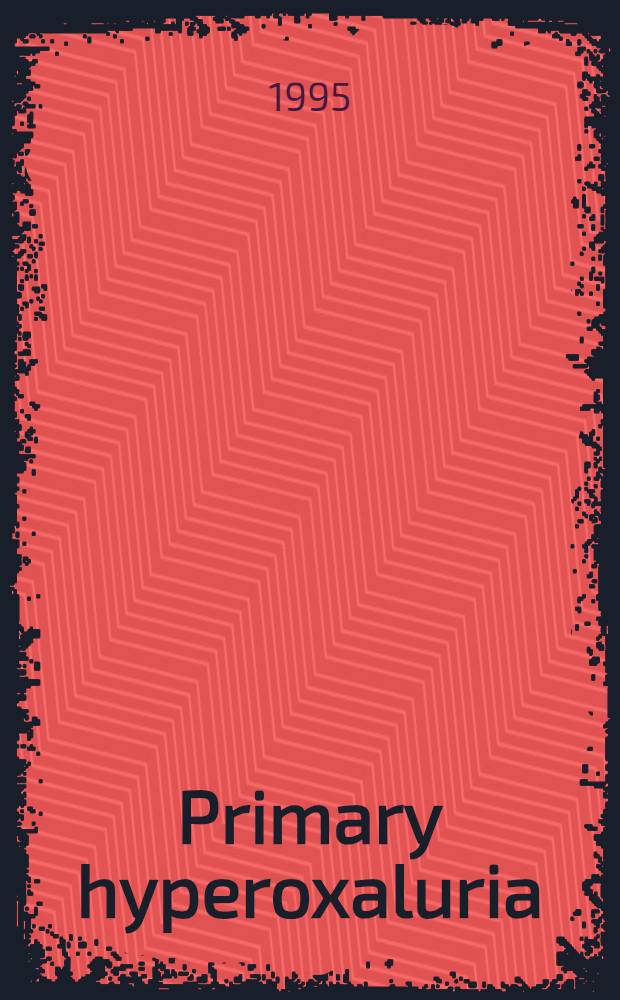 Primary hyperoxaluria : Proc. of the Third Workshop, Lyon, Oct. 21-22, 1994