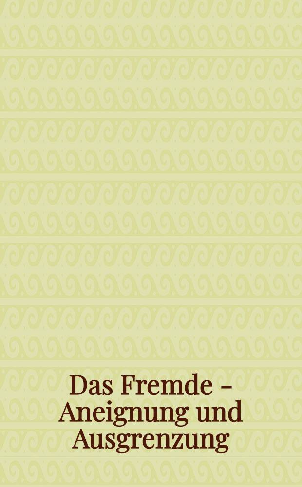 Das Fremde - Aneignung und Ausgrenzung : Eine interdisziplinäre Erörterung = Чужие. Принятие и разграничение.
