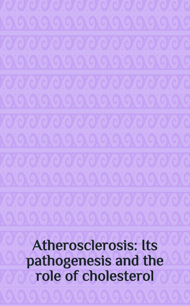 Atherosclerosis : Its pathogenesis and the role of cholesterol