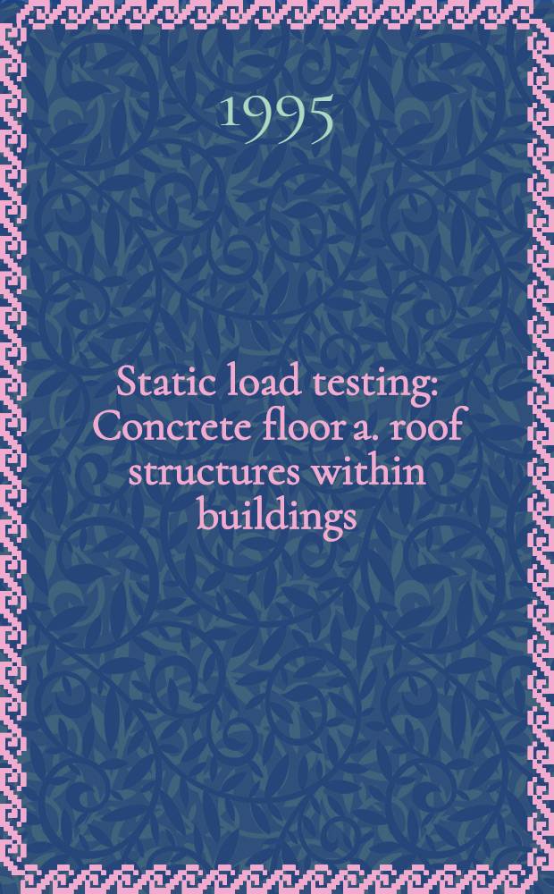 Static load testing : Concrete floor a. roof structures within buildings