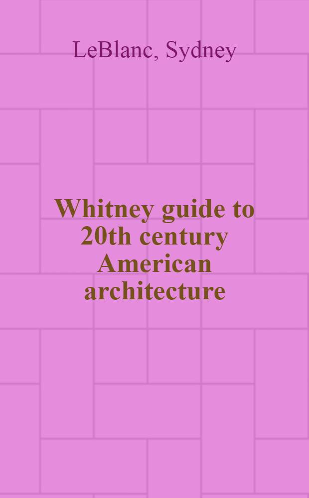 Whitney guide [to] 20th century American architecture : 200 key buildings = Путеводитель Уитни по американской архитектуре 20 в.. 200 основных зданий.