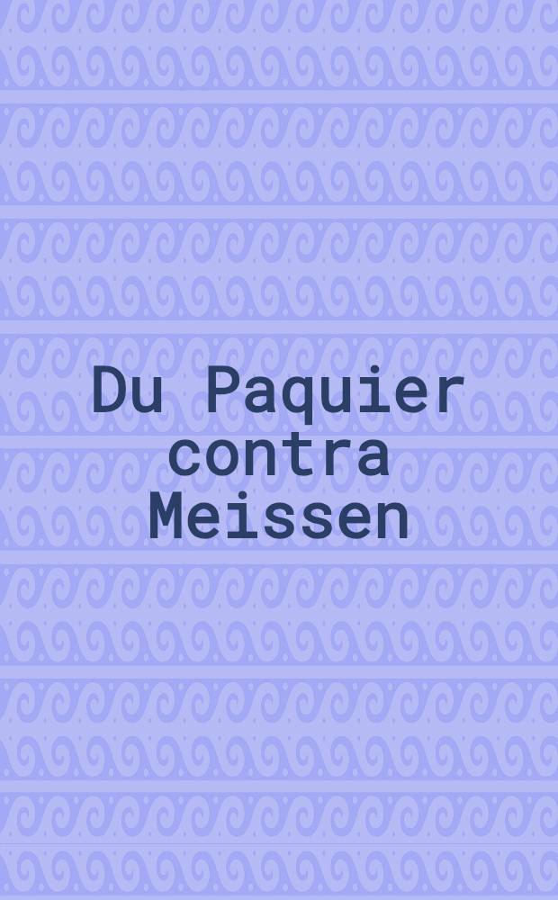 Du Paquier contra Meissen : Frühe Wiener Porzellanservice : Kat. zur gleichnamigen Ausst. des Bayerischen Nationalmuseums, München, vom 9. Dez. 1994 bis 5. März 1995 = Дю Пакье против Мейсена.
