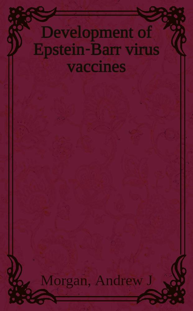 Development of Epstein-Barr virus vaccines = Разработка Эпштейна-Барра вирусных вакцин.