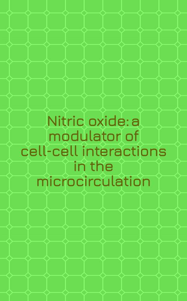 Nitric oxide: a modulator of cell-cell interactions in the microcirculation = Окись азота: модулятор клеточно-клеточного взаимодействия в микроциркуляции.
