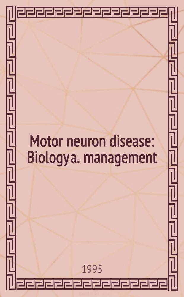 Motor neuron disease : Biology a. management = Болезни двигательных нейронов. Биология и лечение.
