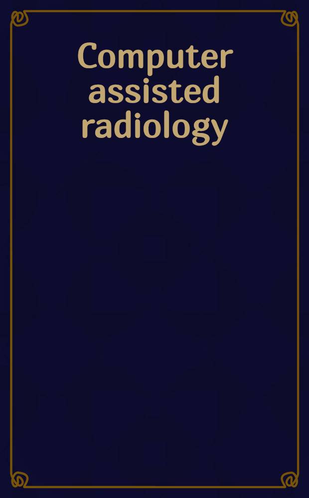 Computer assisted radiology : Proc. of the Intern. symp. on computer a. communication systems for image guided diagnosis a. therapy, CAR'95 Berlin, June 21-24, 1995 = Применение компьютера в радиологии . Материалы международного симпозиума по компьютерным и коммуникационным системам с изображением , ориентированным на диагностику и терапию . CAR 95,Берлин,июнь 21-24,1995.