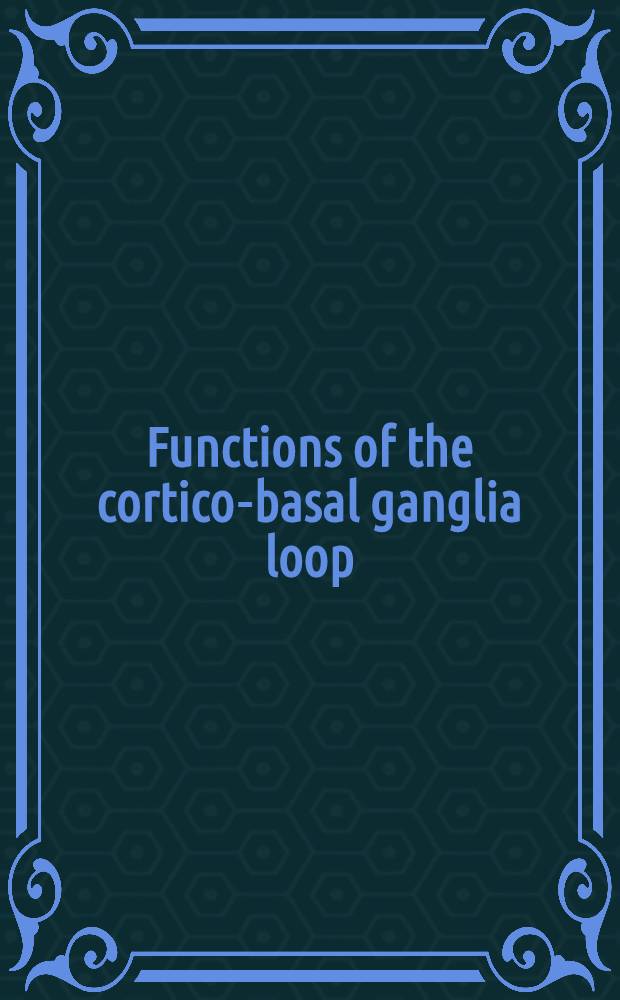 Functions of the cortico-basal ganglia loop = Функции петли ганглия базальной коры.