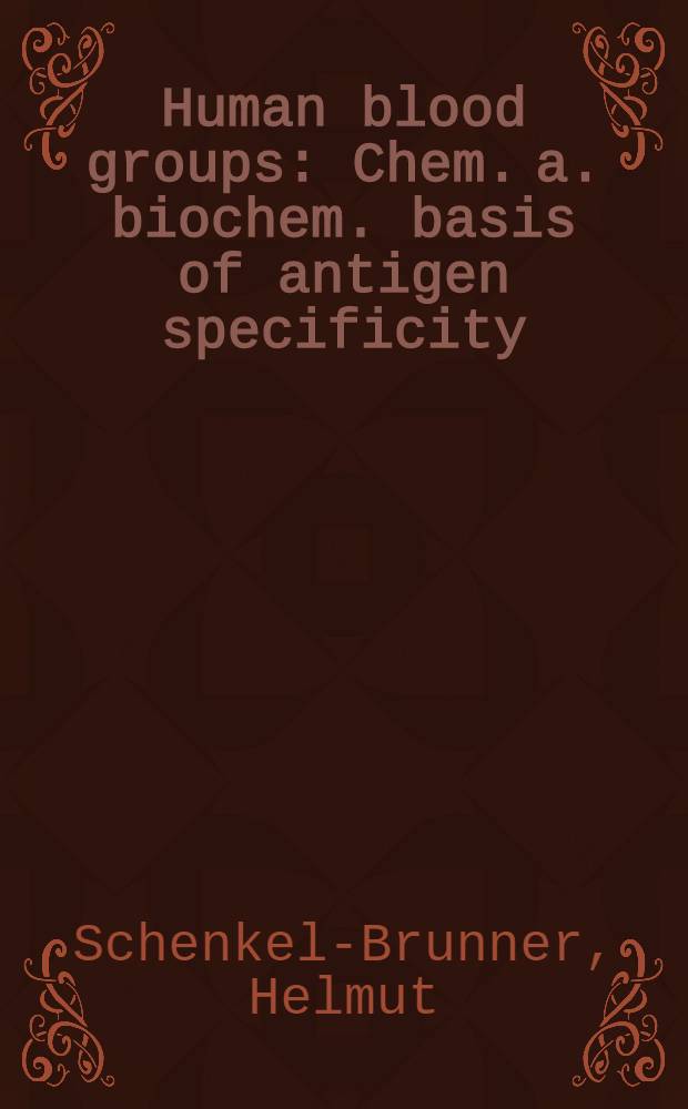 Human blood groups : Chem. a. biochem. basis of antigen specificity = Группы крови у человека. Химические и биохимические основы специфичесности антигенов.