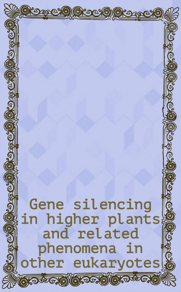 Gene silencing in higher plants and related phenomena in other eukaryotes = Генная бессимптомность высших растений и близкие к этому феномены у других эукариотов.