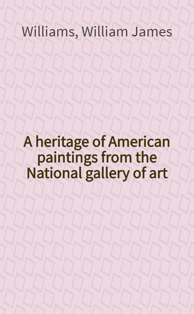 A heritage of American paintings from the National gallery of art = Наследие американской живописи.