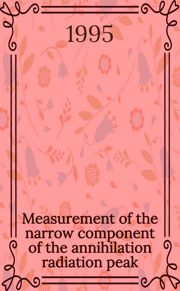 Measurement of the narrow component of the annihilation radiation peak : Submitted to the Conf. "ICRM'95" , 15-19 May, 1995, Paris, France
