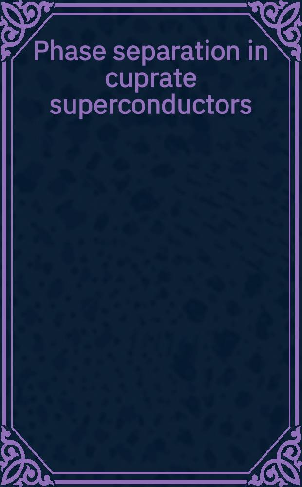 Phase separation in cuprate superconductors : Proc. of the Second Intern. workshop on "Phase separation in cuprate superconductors", Sept. 4-10, 1993, Cottbus, Germany = Фазовое разделение в купратных сверхпроводниках. Труды Второго международного совещания , сентябрь 4-10 1993г.Cottbus Германия.