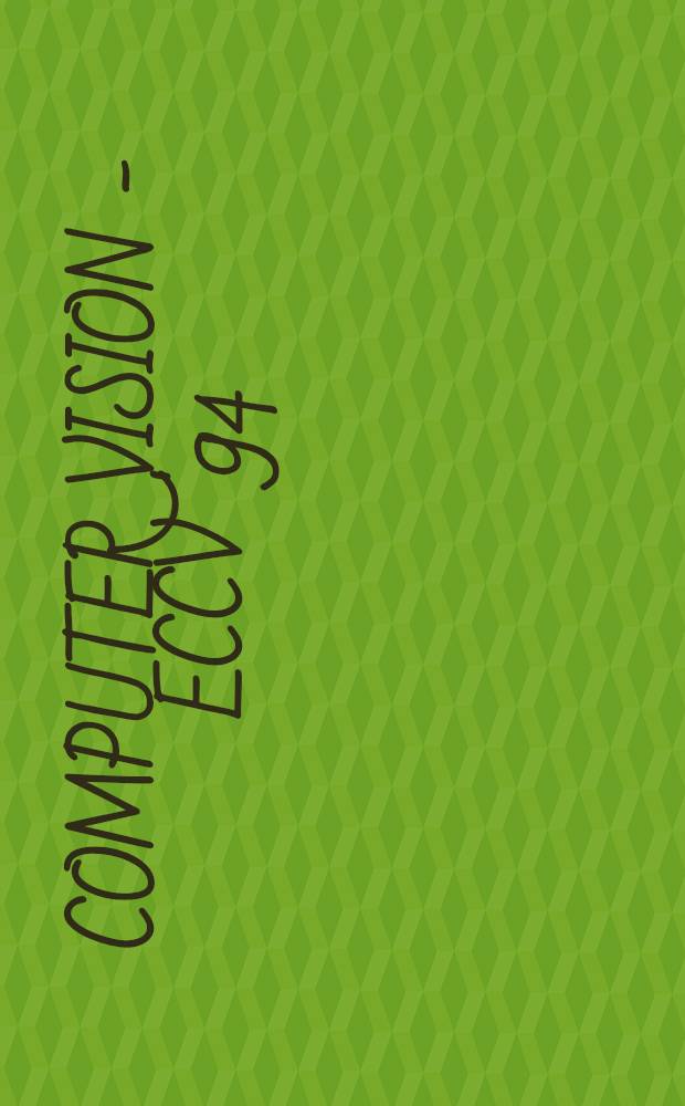 Computer vision - ECCV '94 : Proceedings = Компьютерное видение ECCV'94. Труды конференции. Т. 1.