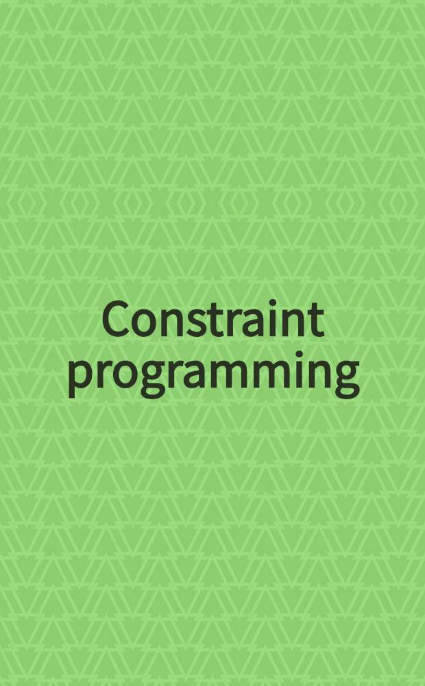 Constraint programming: basics and trends : 1994 Châtillon spring school, Châtillon-sur- Seine, France, May 16-20, 1994 : Sel. papers = Ограниченное программирование. Основы и направления. Весенняя Школа 1994г. в Шатильоне, Шатильон-на-Сейне, Франция, 16-20 мая 1994г. . Избранные труды .