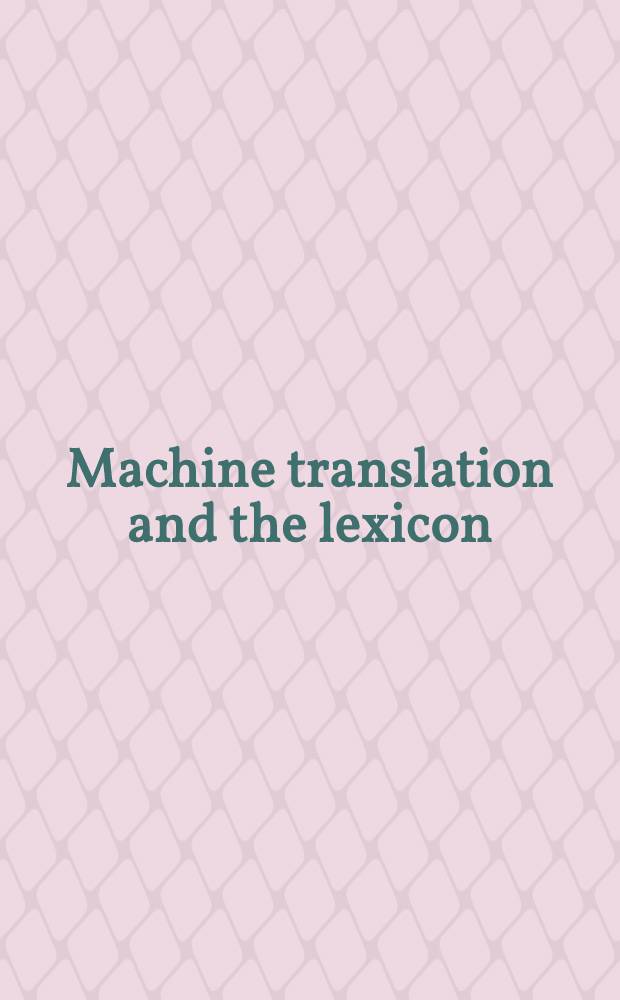 Machine translation and the lexicon : Third intern. EAMT workshop, Heidelberg, Germany, Apr. 26-28, 1993 : Proceedings = Автоматический перевод и словарь.