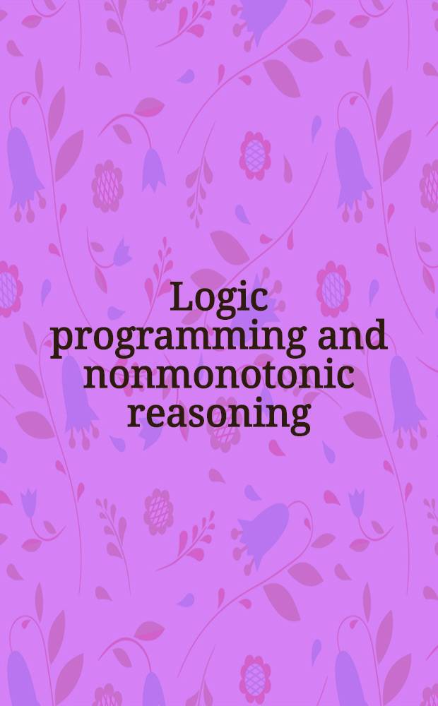 Logic programming and nonmonotonic reasoning : Third Intern. conf., LPNMR '95, Lexington, KY, USA, June 26-28, 1995 : Proceedings = Логическое программирование и немонотонное рассуждение. Труды Третьей Международной конференции LPNMR'95, Лексингтон, США, 26-28 июня 1995г..