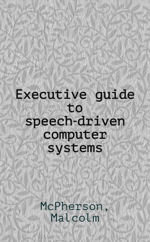 Executive guide to speech-driven computer systems = Эксплуатационное руководство по вычислительным системам с речевым управлением.