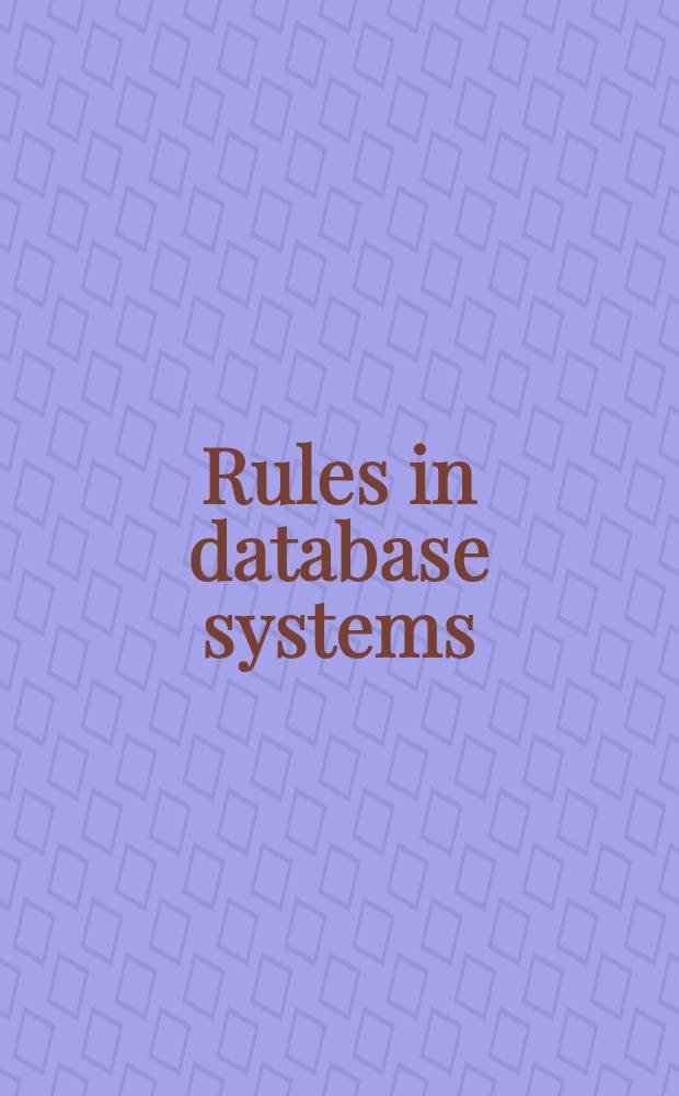 Rules in database systems : Proc. of the 1st Intern. workshop on rules in database systems, Edinburgh, Scotland, 30 Aug.- 1 Sept. 1993 = Управление в системах баз данных. Труды Первой Международной рабочей группы по управлению в системах баз данных, Эдинбург, Шотландия, 30 августа - 1 сентября 1993 г..